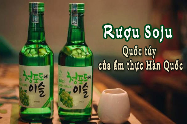 Rượu soju, quốc túy của ẩm thực Hàn Quốc